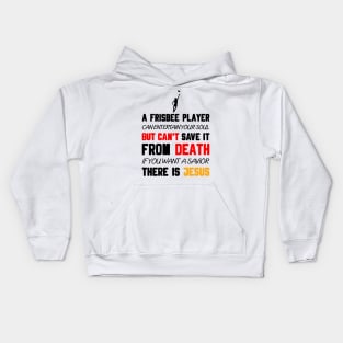 A FRISBEE PLAYER CAN ENTERTAIN YOUR SOUL BUT CAN'T SAVE IT FROM DEATH IF YOU WANT A SAVIOR THERE IS JESUS Kids Hoodie